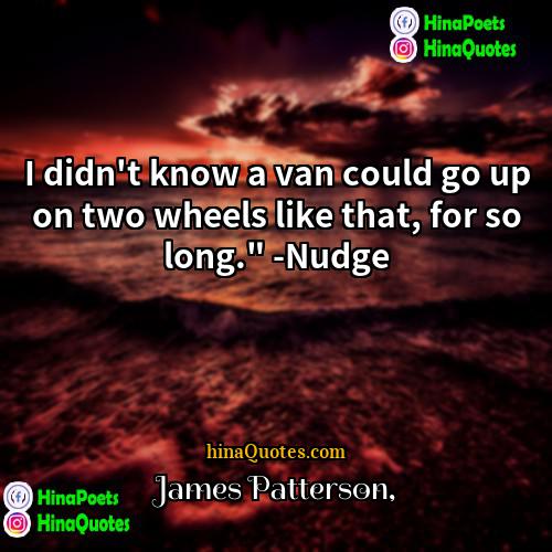 James Patterson Quotes | I didn't know a van could go
